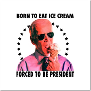 Born To Eat Ice Cream Forced To Be President Posters and Art